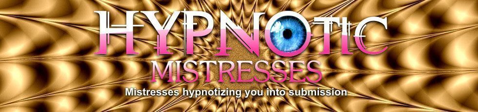 Hypnotic Mistresses - Mistresses hypnotizing you into submission